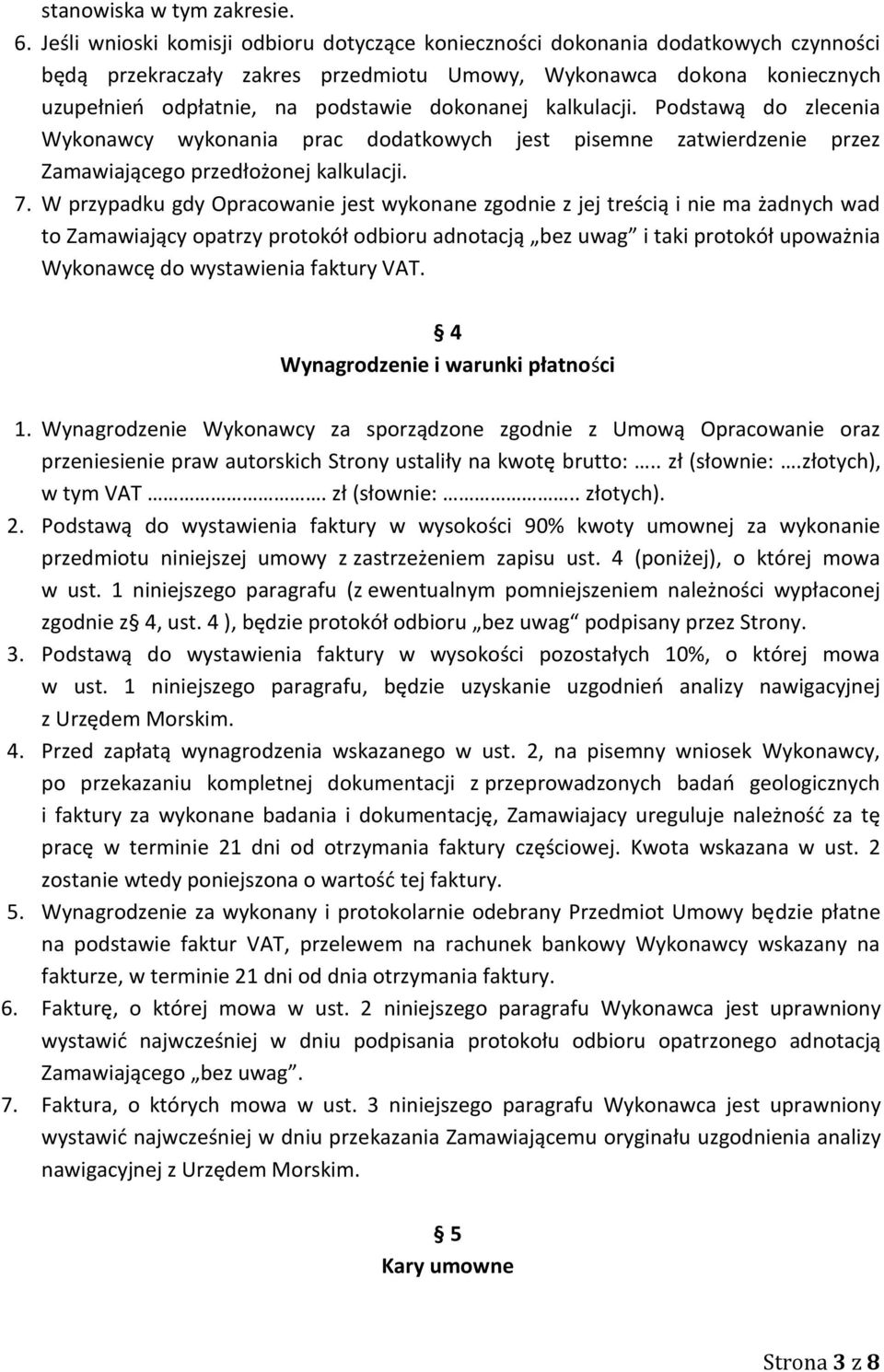 dokonanej kalkulacji. Podstawą do zlecenia Wykonawcy wykonania prac dodatkowych jest pisemne zatwierdzenie przez Zamawiającego przedłożonej kalkulacji. 7.