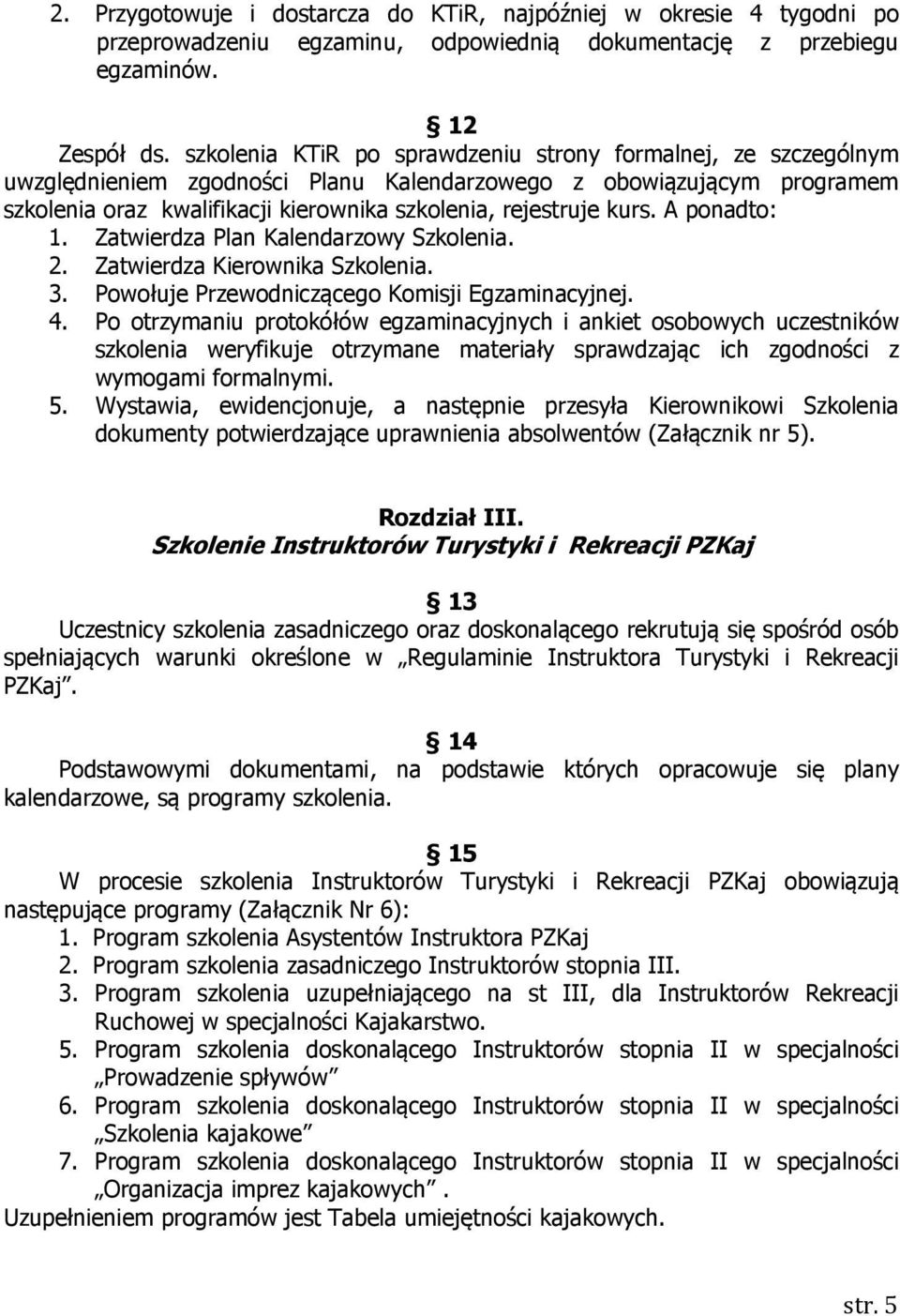 kurs. A ponadto: 1. Zatwierdza Plan Kalendarzowy Szkolenia. 2. Zatwierdza Kierownika Szkolenia. 3. Powołuje Przewodniczącego Komisji Egzaminacyjnej. 4.