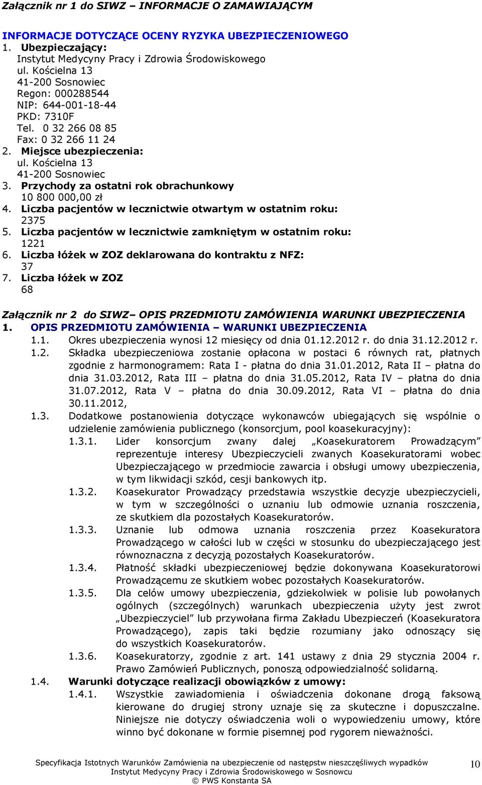 Przychody za ostatni rok obrachunkowy 10 800 000,00 zł 4. Liczba pacjentów w lecznictwie otwartym w ostatnim roku: 2375 5. Liczba pacjentów w lecznictwie zamkniętym w ostatnim roku: 1221 6.