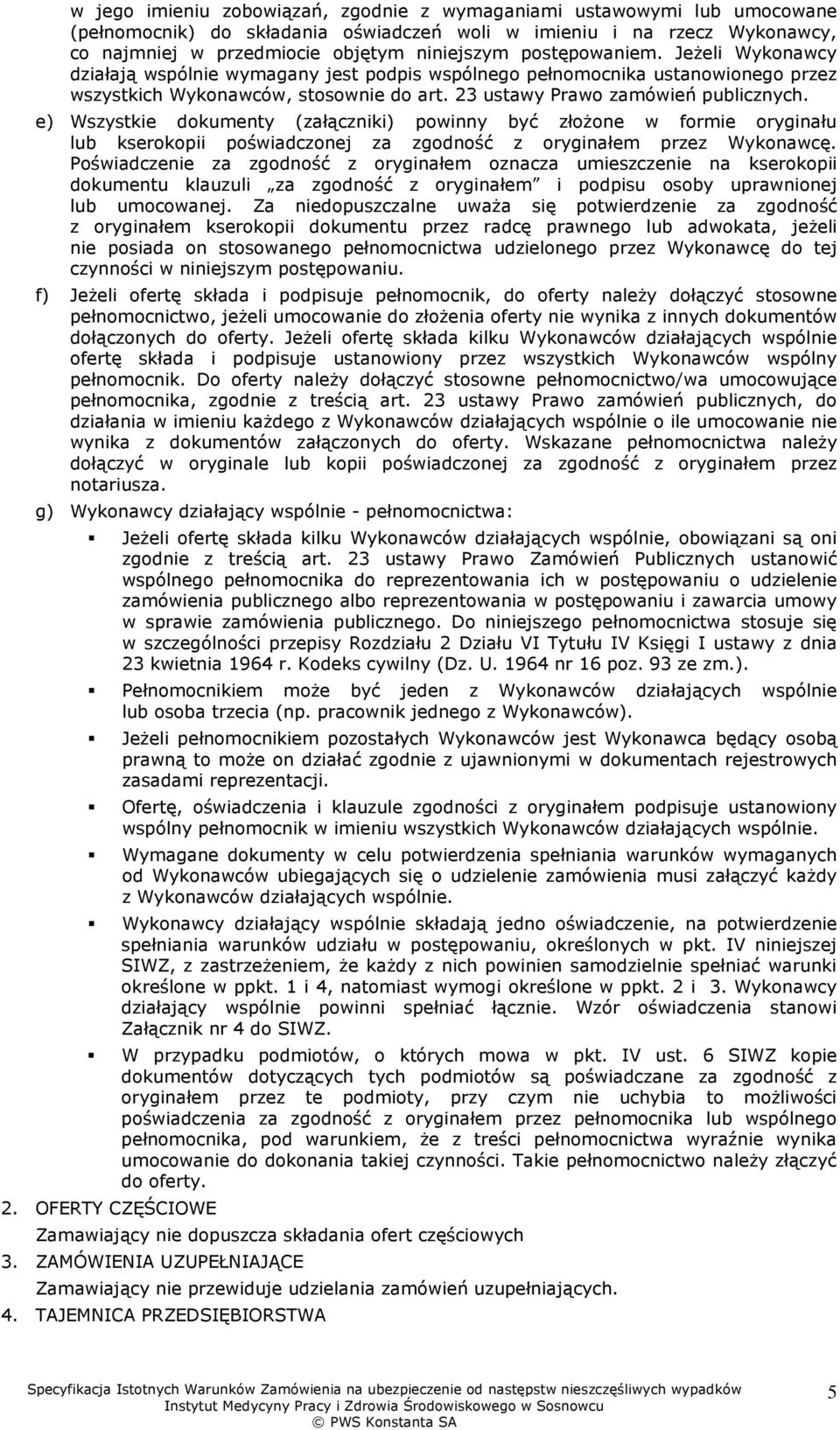 e) Wszystkie dokumenty (załączniki) powinny być złoŝone w formie oryginału lub kserokopii poświadczonej za zgodność z oryginałem przez Wykonawcę.