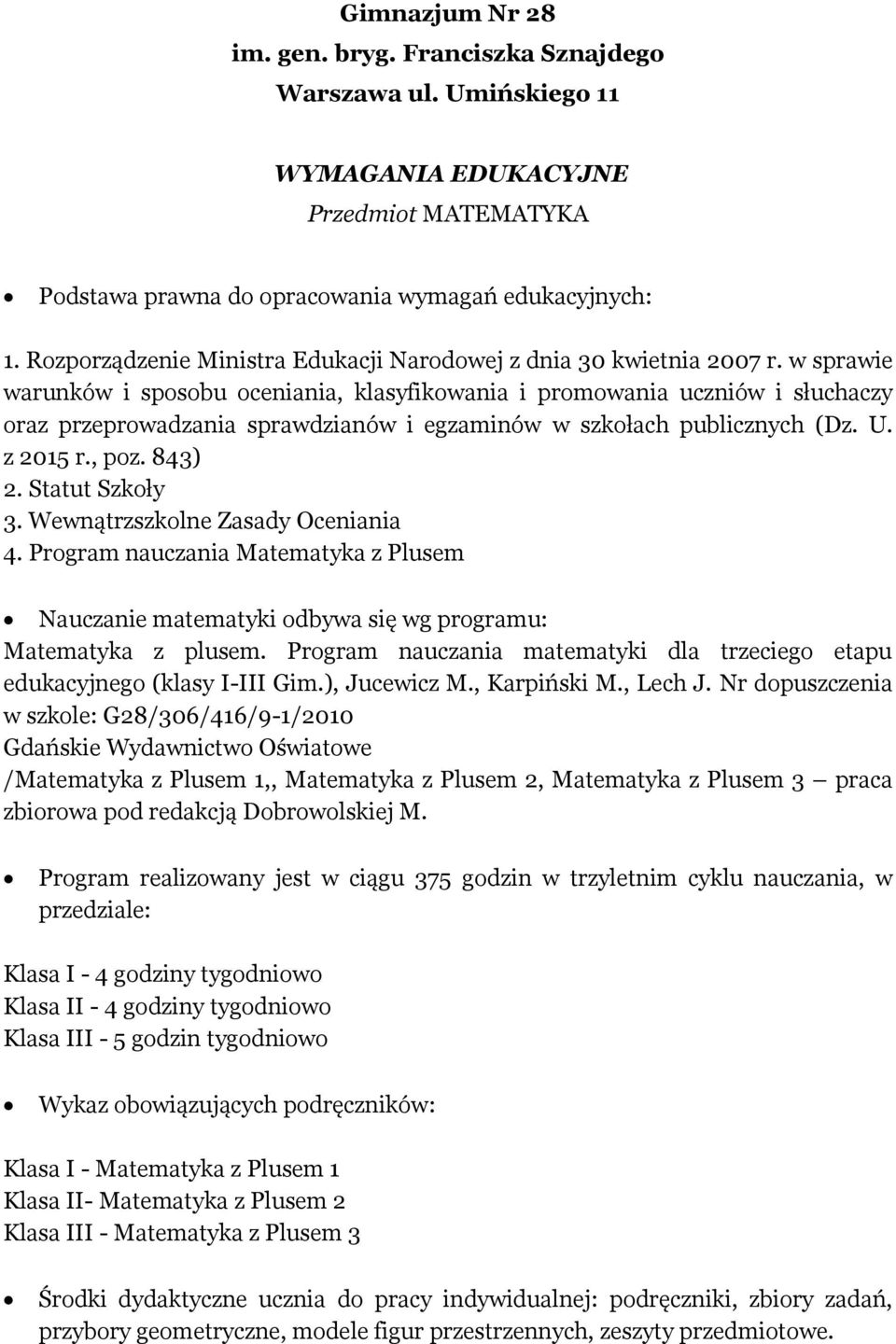 w sprawie warunków i sposobu oceniania, klasyfikowania i promowania uczniów i słuchaczy oraz przeprowadzania sprawdzianów i egzaminów w szkołach publicznych (Dz. U. z 2015 r., poz. 843) 2.