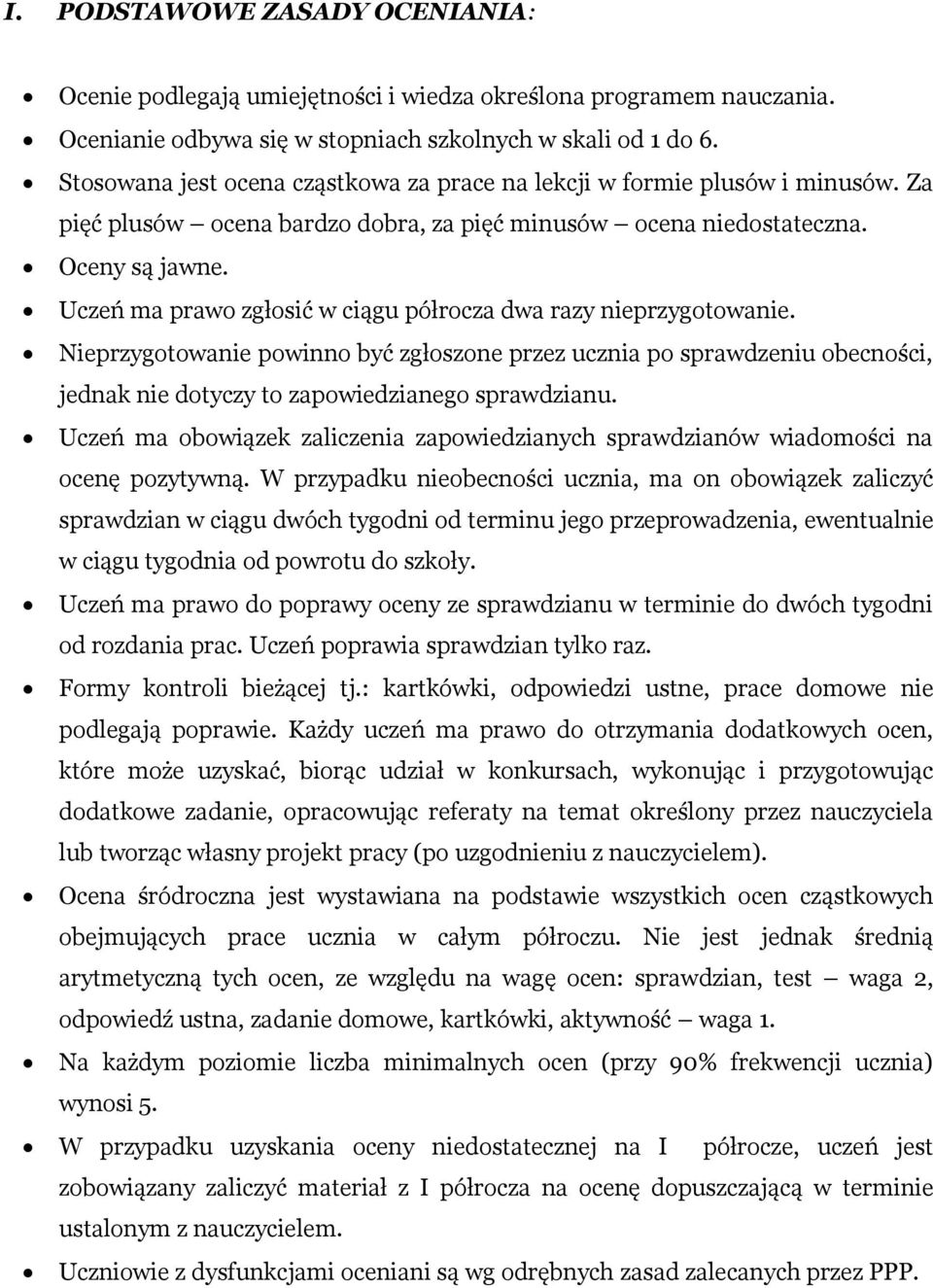 Uczeń ma prawo zgłosić w ciągu półrocza dwa razy nieprzygotowanie. Nieprzygotowanie powinno być zgłoszone przez ucznia po sprawdzeniu obecności, jednak nie dotyczy to zapowiedzianego sprawdzianu.