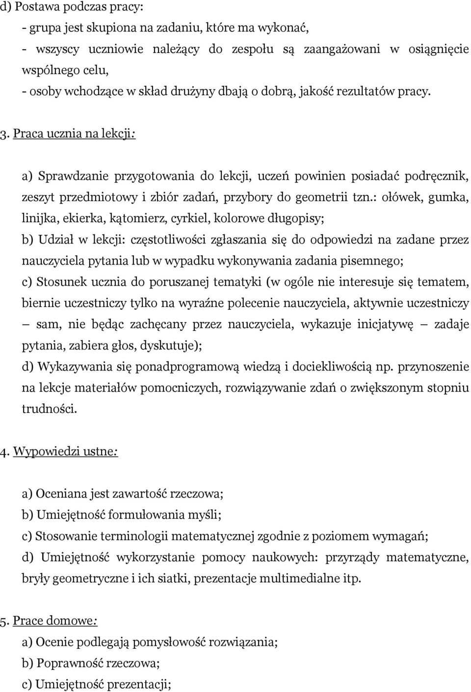 Praca ucznia na lekcji: a) Sprawdzanie przygotowania do lekcji, uczeń powinien posiadać podręcznik, zeszyt przedmiotowy i zbiór zadań, przybory do geometrii tzn.