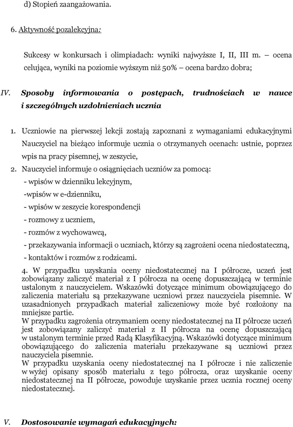 Uczniowie na pierwszej lekcji zostają zapoznani z wymaganiami edukacyjnymi Nauczyciel na bieżąco informuje ucznia o otrzymanych ocenach: ustnie, poprzez wpis na pracy pisemnej, w zeszycie, 2.