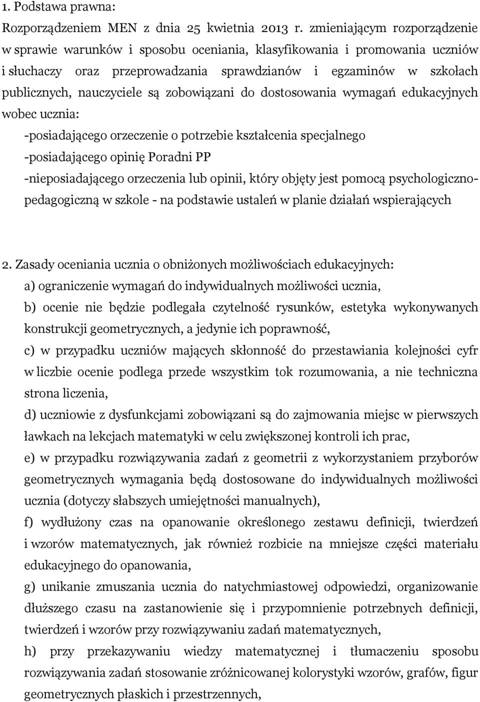 są zobowiązani do dostosowania wymagań edukacyjnych wobec ucznia: -posiadającego orzeczenie o potrzebie kształcenia specjalnego -posiadającego opinię Poradni PP -nieposiadającego orzeczenia lub