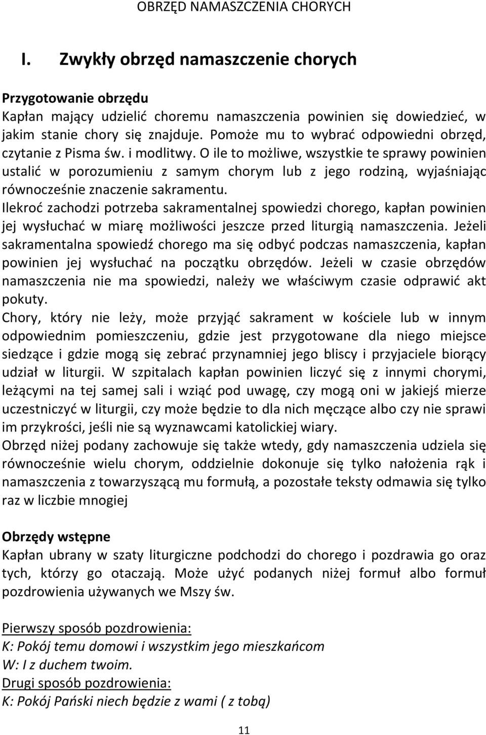 O ile to możliwe, wszystkie te sprawy powinien ustalić w porozumieniu z samym chorym lub z jego rodziną, wyjaśniając równocześnie znaczenie sakramentu.