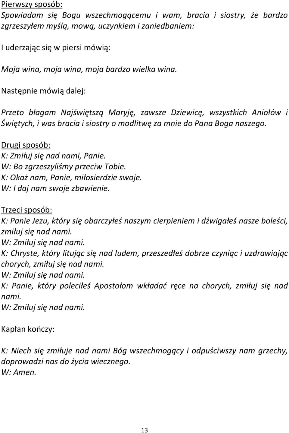 Drugi sposób: K: Zmiłuj się nad nami, Panie. W: Bo zgrzeszyliśmy przeciw Tobie. K: Okaż nam, Panie, miłosierdzie swoje. W: I daj nam swoje zbawienie.