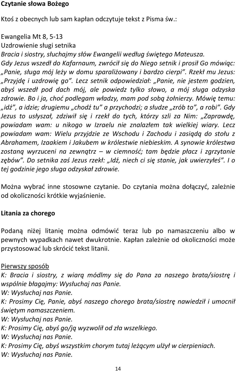 Lecz setnik odpowiedział: Panie, nie jestem godzien, abyś wszedł pod dach mój, ale powiedz tylko słowo, a mój sługa odzyska zdrowie. Bo i ja, choć podlegam władzy, mam pod sobą żołnierzy.