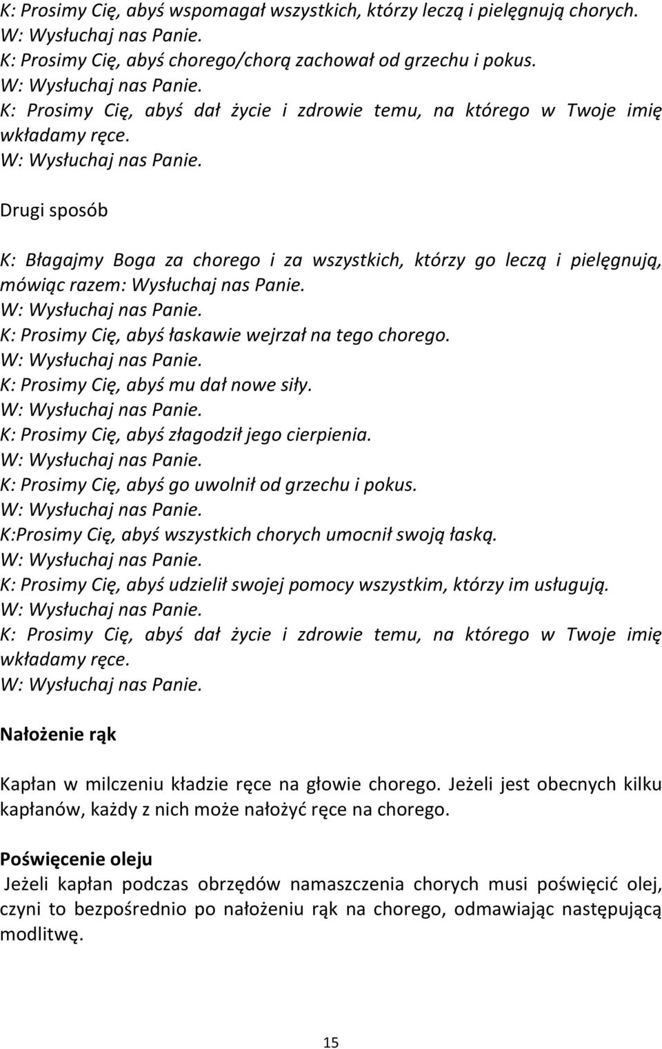 Drugi sposób K: Błagajmy Boga za chorego i za wszystkich, którzy go leczą i pielęgnują, mówiąc razem: Wysłuchaj nas Panie. K: Prosimy Cię, abyś łaskawie wejrzał na tego chorego.