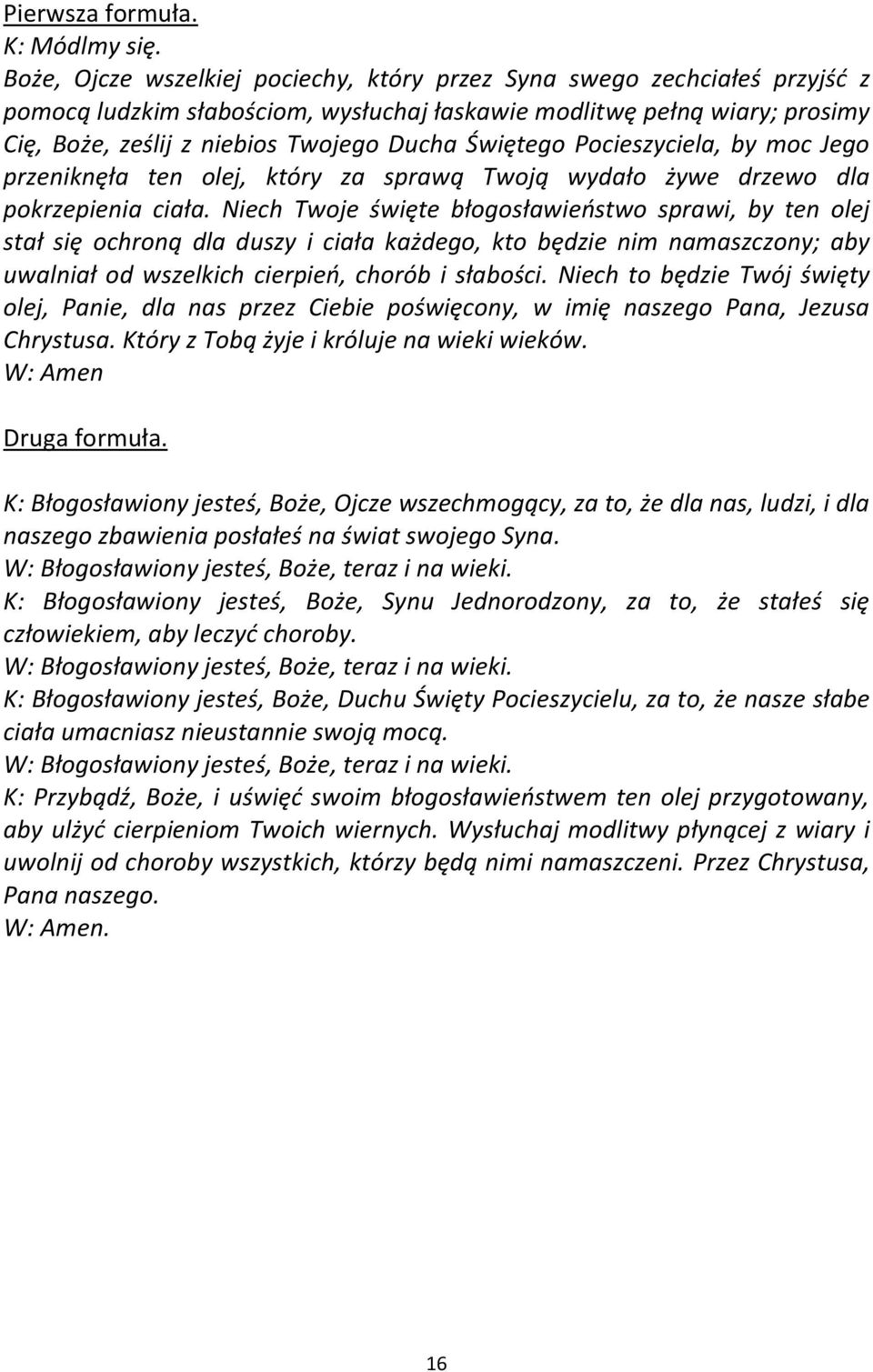 Świętego Pocieszyciela, by moc Jego przeniknęła ten olej, który za sprawą Twoją wydało żywe drzewo dla pokrzepienia ciała.