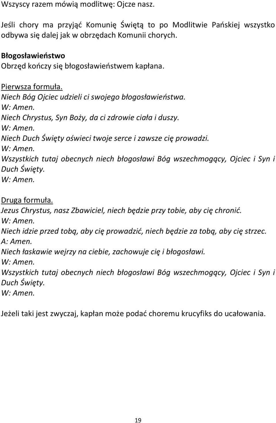 Niech Duch Święty oświeci twoje serce i zawsze cię prowadzi. Wszystkich tutaj obecnych niech błogosławi Bóg wszechmogący, Ojciec i Syn i Duch Święty. Druga formuła.