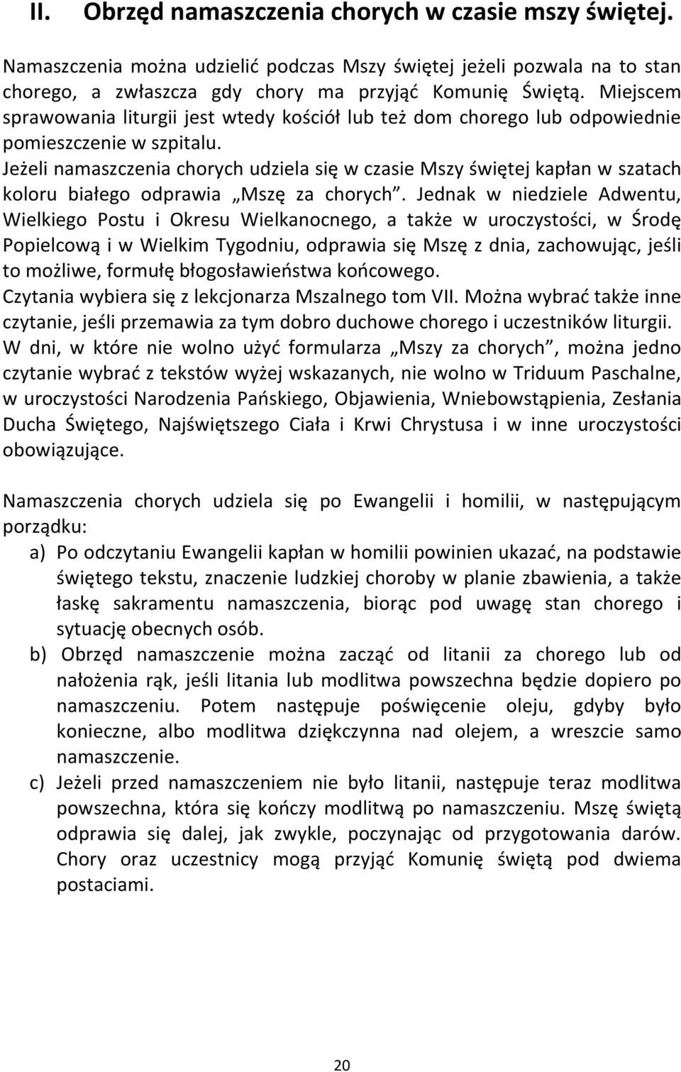 Jeżeli namaszczenia chorych udziela się w czasie Mszy świętej kapłan w szatach koloru białego odprawia Mszę za chorych.