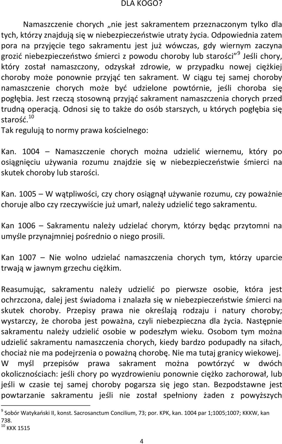 odzyskał zdrowie, w przypadku nowej ciężkiej choroby może ponownie przyjąć ten sakrament. W ciągu tej samej choroby namaszczenie chorych może być udzielone powtórnie, jeśli choroba się pogłębia.