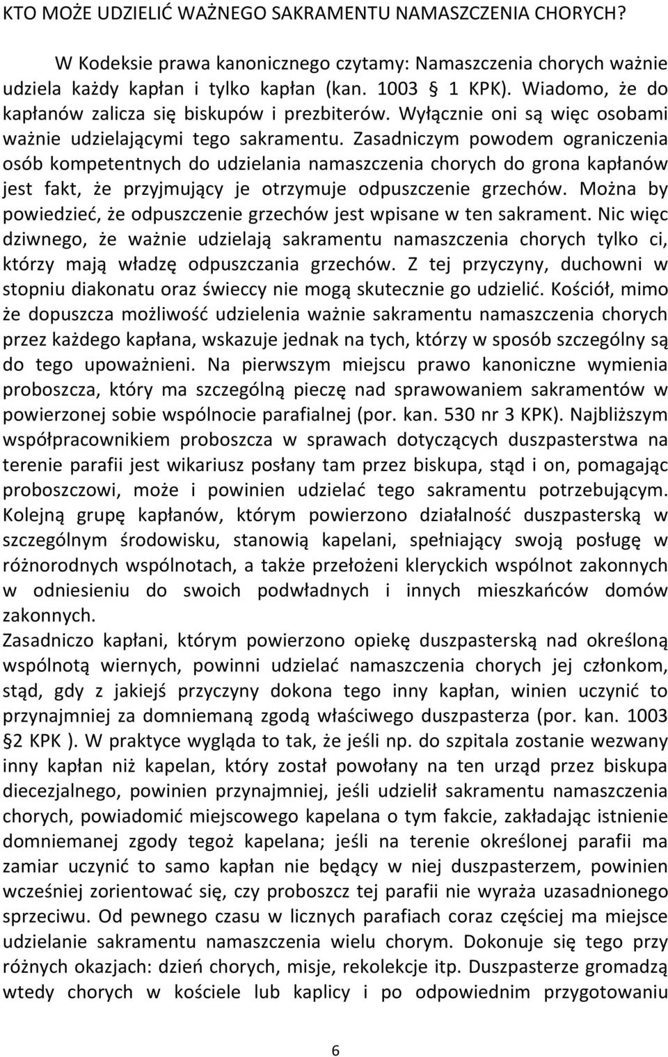 Zasadniczym powodem ograniczenia osób kompetentnych do udzielania namaszczenia chorych do grona kapłanów jest fakt, że przyjmujący je otrzymuje odpuszczenie grzechów.