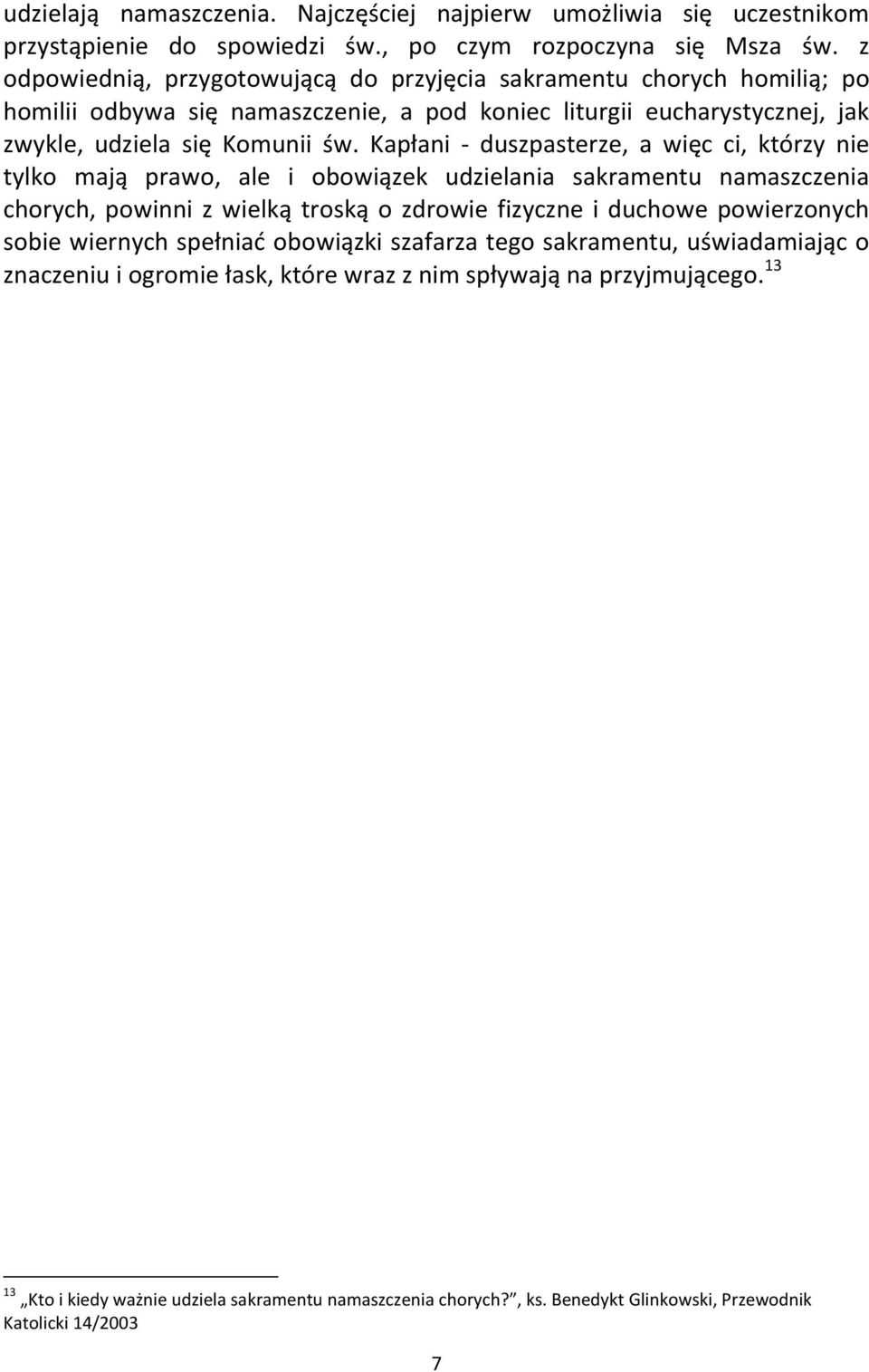 Kapłani - duszpasterze, a więc ci, którzy nie tylko mają prawo, ale i obowiązek udzielania sakramentu namaszczenia chorych, powinni z wielką troską o zdrowie fizyczne i duchowe powierzonych