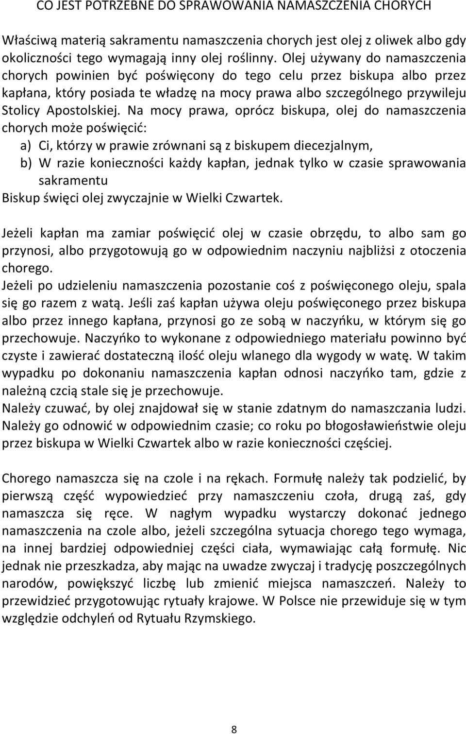 Na mocy prawa, oprócz biskupa, olej do namaszczenia chorych może poświęcić: a) Ci, którzy w prawie zrównani są z biskupem diecezjalnym, b) W razie konieczności każdy kapłan, jednak tylko w czasie