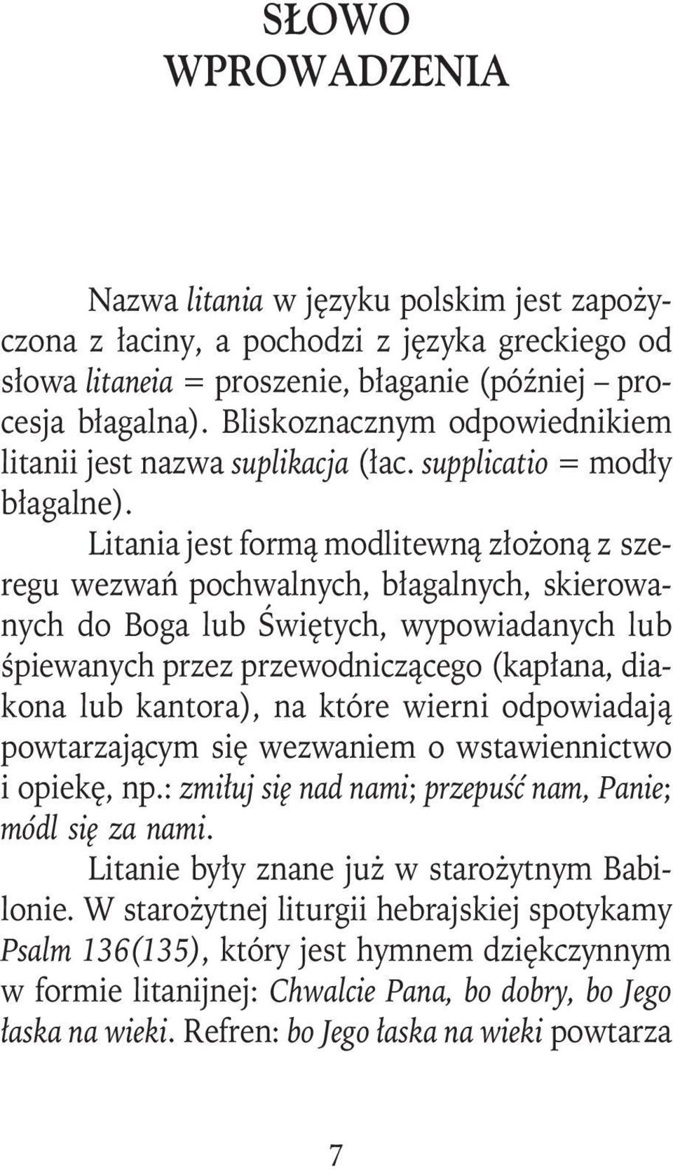 Litania jest formą modlitewną złożoną z szeregu wezwań pochwalnych, błagalnych, skierowanych do Boga lub Świętych, wypowiadanych lub śpiewanych przez przewodniczącego (kapłana, diakona lub kantora),