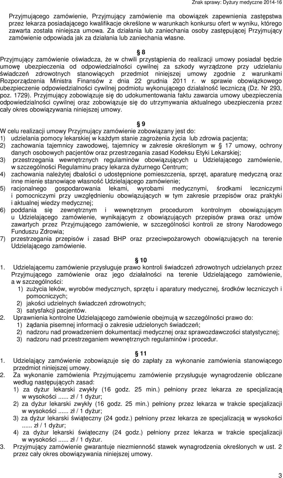 8 Przyjmujący zamówienie oświadcza, Ŝe w chwili przystąpienia do realizacji umowy posiadał będzie umowę ubezpieczenia od odpowiedzialności cywilnej za szkody wyrządzone przy udzielaniu świadczeń