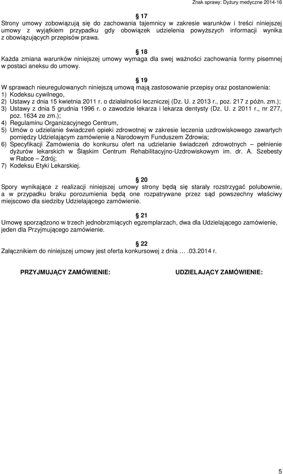 19 W sprawach nieuregulowanych niniejszą umową mają zastosowanie przepisy oraz postanowienia: 1) Kodeksu cywilnego, 2) Ustawy z dnia 15 kwietnia 2011 r. o działalności leczniczej (Dz. U. z 2013 r.