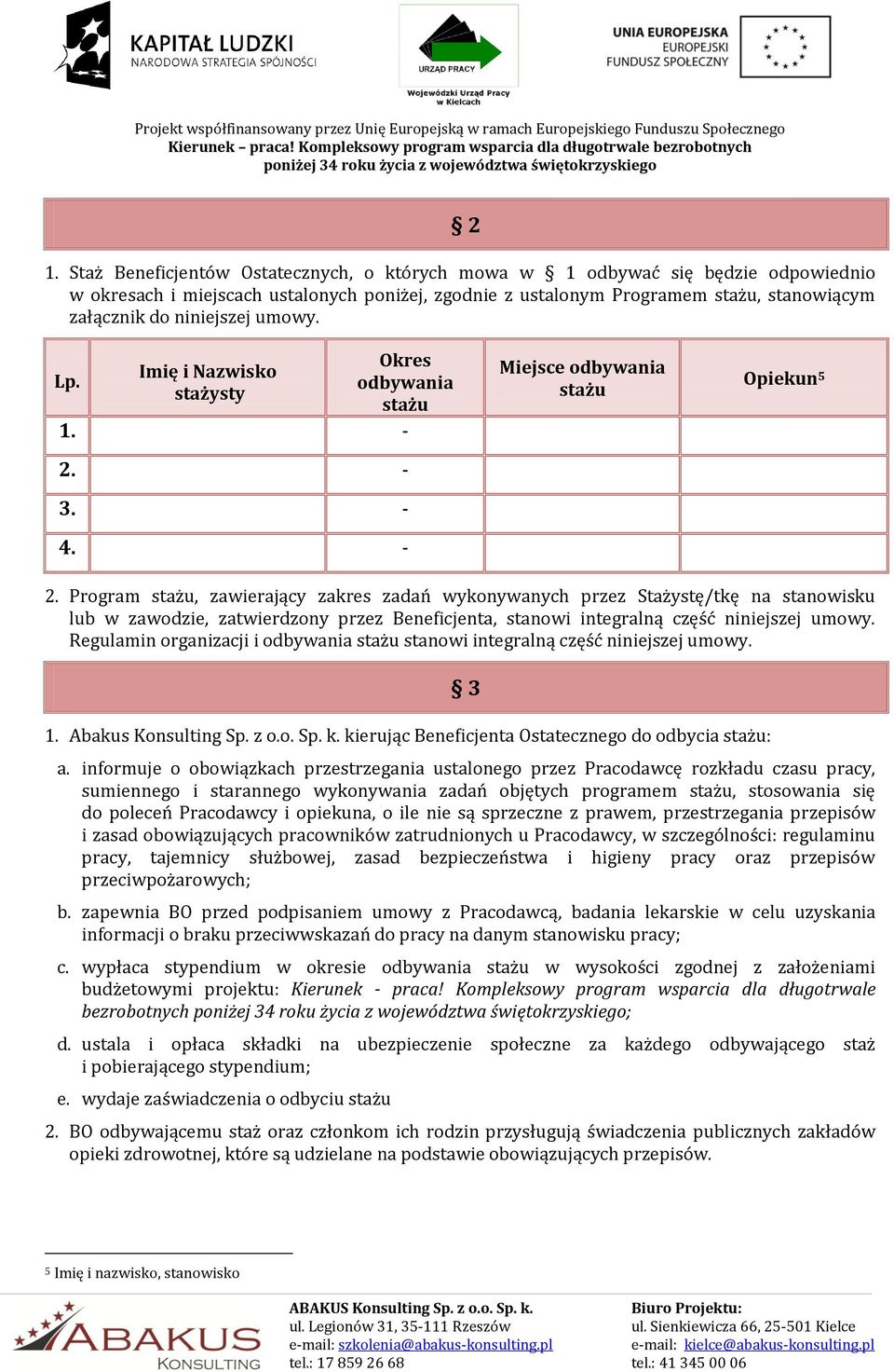 Program stażu, zawierający zakres zadań wykonywanych przez Stażystę/tkę na stanowisku lub w zawodzie, zatwierdzony przez Beneficjenta, stanowi integralną część niniejszej umowy.