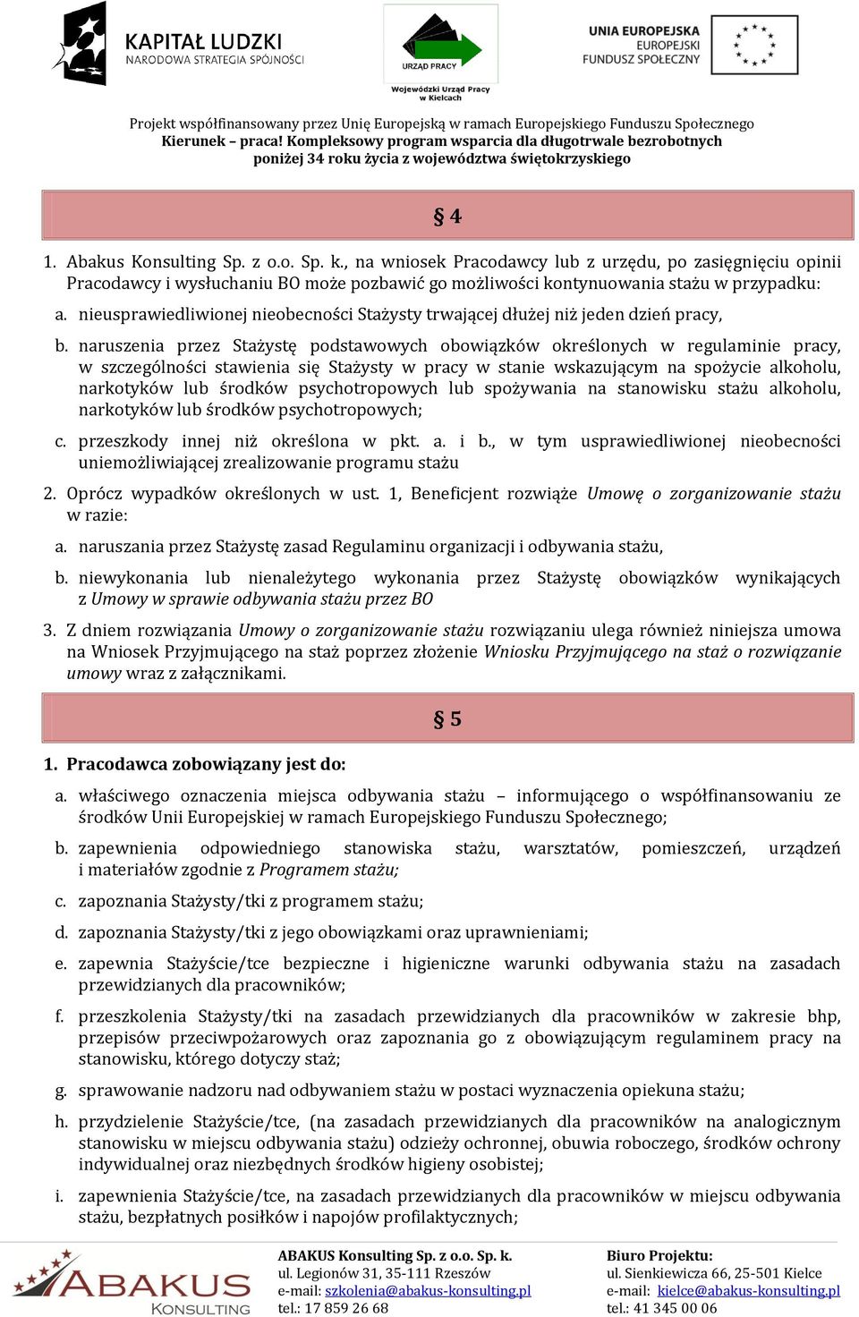 naruszenia przez Stażystę podstawowych obowiązków określonych w regulaminie pracy, w szczególności stawienia się Stażysty w pracy w stanie wskazującym na spożycie alkoholu, narkotyków lub środków