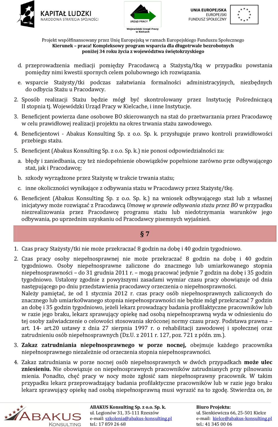 Sposób realizacji Stażu będzie mógł być skontrolowany przez Instytucję Pośredniczącą II stopnia tj. Wojewódzki Urząd Pracy w Kielcache, i inne Instytucje. 3.