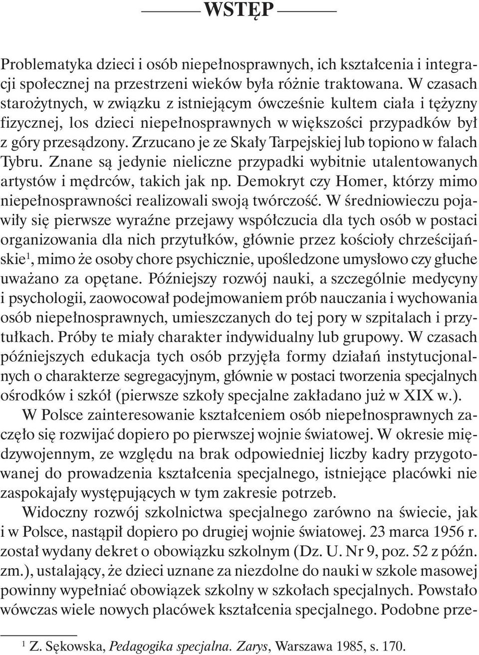 Zrzucano je ze Skały Tarpejskiej lub topiono w falach Tybru. Znane są jedynie nieliczne przypadki wybitnie utalentowanych artystów i mędrców, takich jak np.