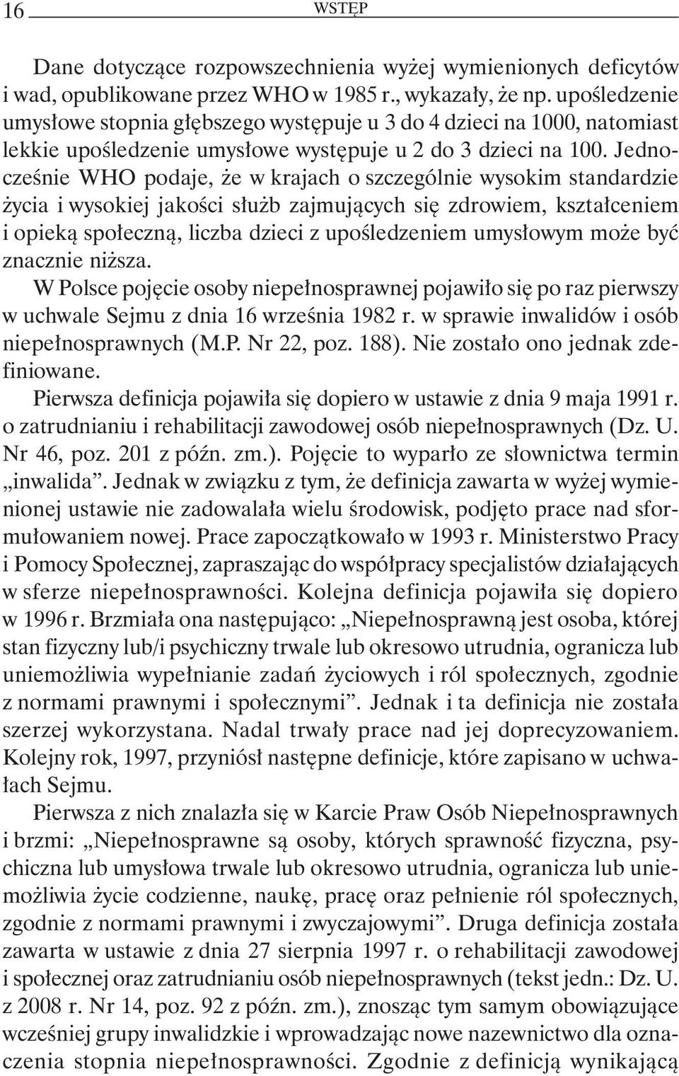 Jednocześnie WHO podaje, że w krajach o szczególnie wysokim standardzie życia i wysokiej jakości służb zajmujących się zdrowiem, kształceniem i opieką społeczną, liczba dzieci z upośledzeniem