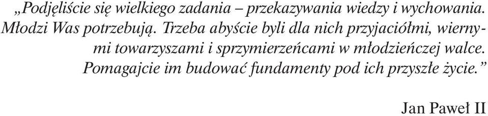 Trzeba abyście byli dla nich przyjaciółmi, wiernymi towarzyszami i