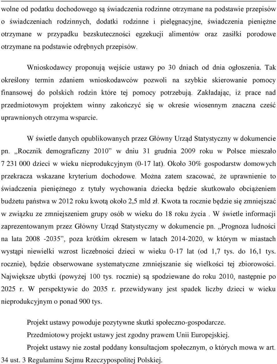 Tak określony termin zdaniem wnioskodawców pozwoli na szybkie skierowanie pomocy finansowej do polskich rodzin które tej pomocy potrzebują.