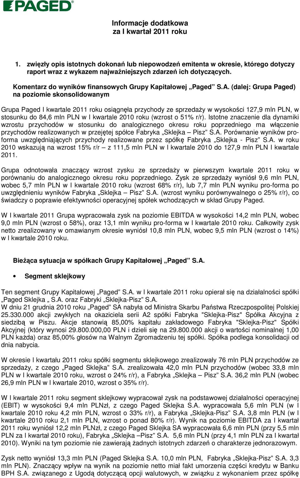 (dalej: Grupa Paged) na poziomie skonsolidowanym Grupa Paged I kwartale 2011 roku osiągnęła przychody ze sprzedaży w wysokości 127,9 mln PLN, w stosunku do 84,6 mln PLN w I kwartale 2010 roku (wzrost