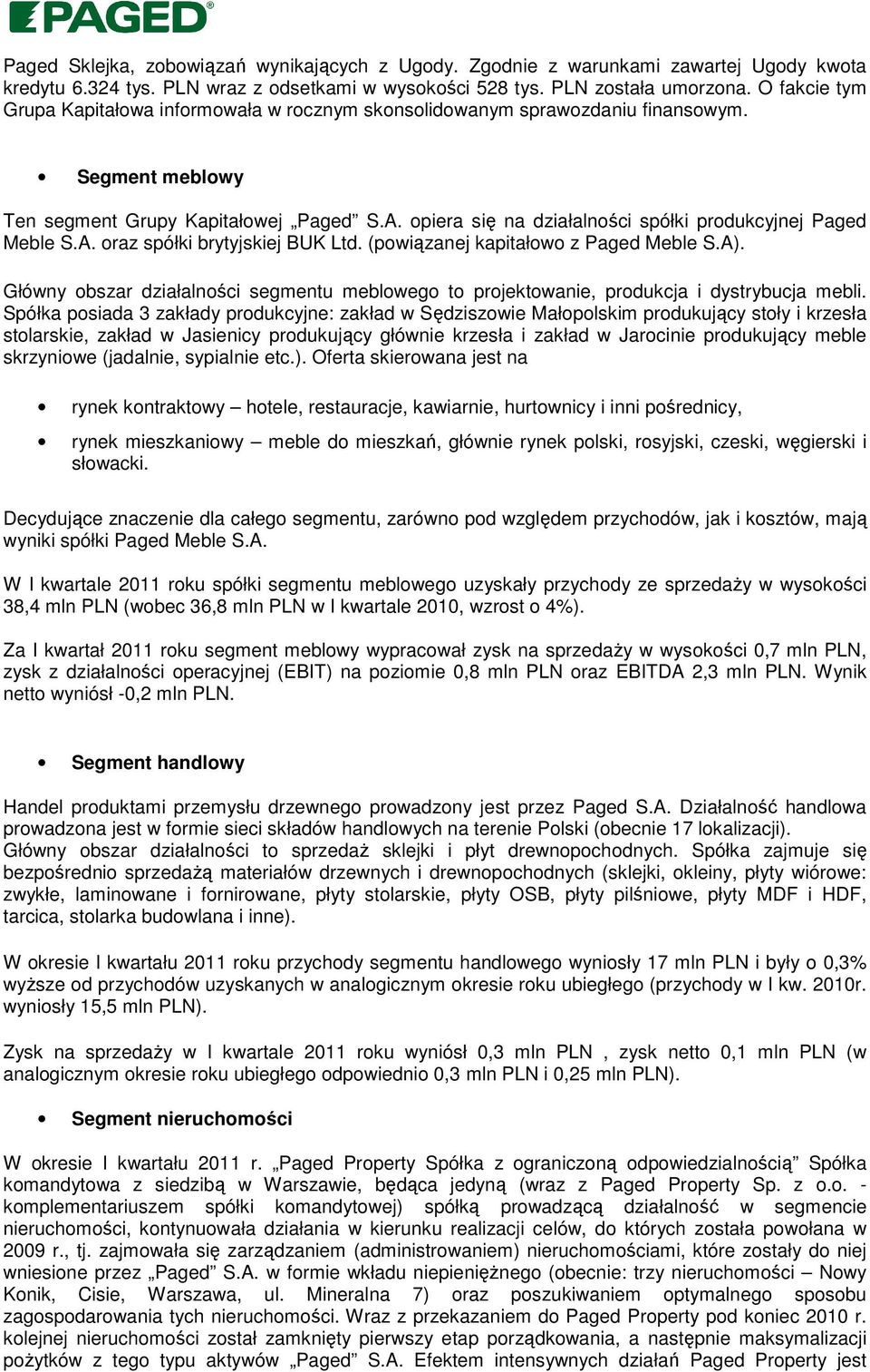 opiera się na działalności spółki produkcyjnej Paged Meble S.A. oraz spółki brytyjskiej BUK Ltd. (powiązanej kapitałowo z Paged Meble S.A).