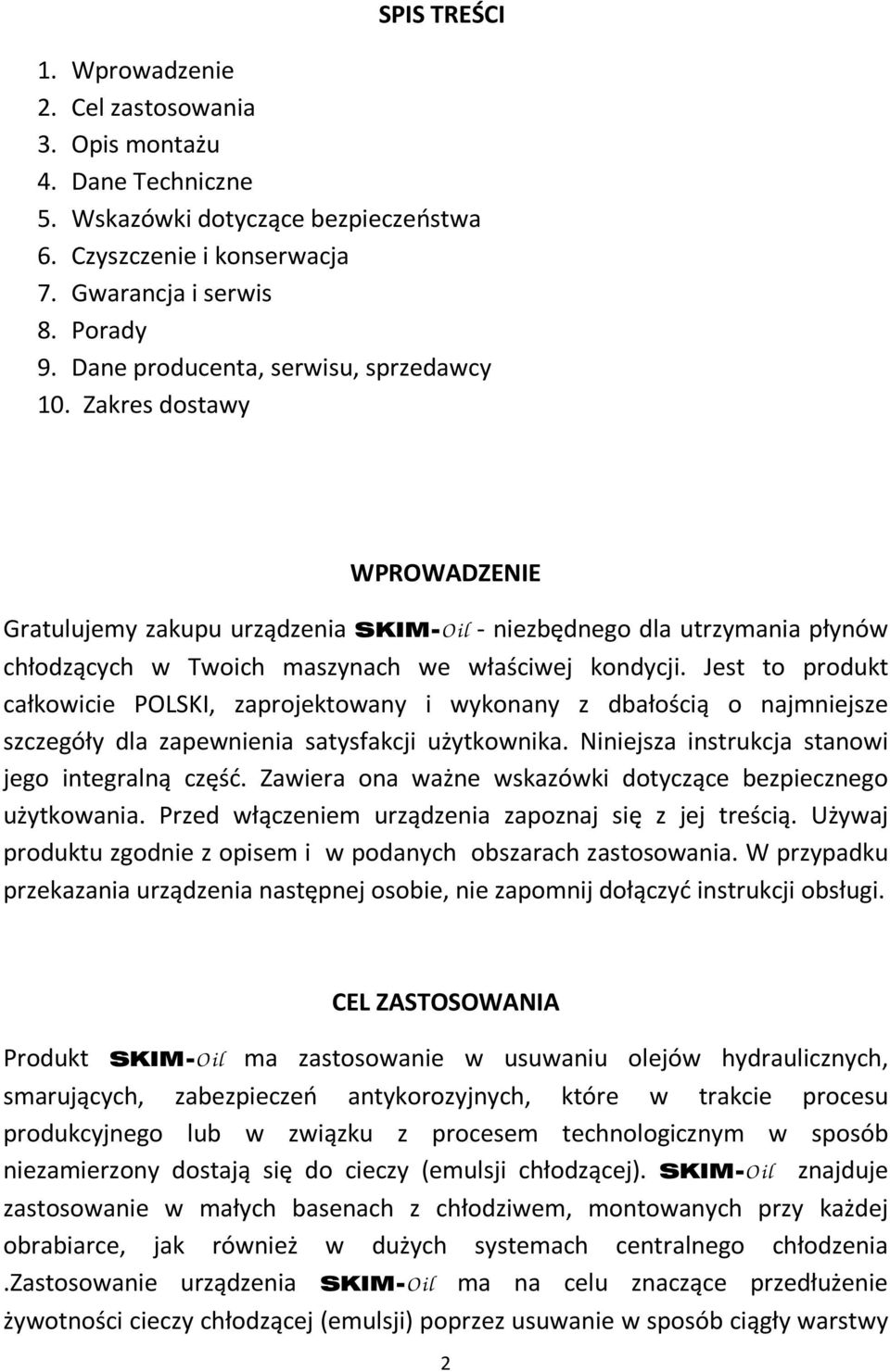 Jest to produkt całkowicie POLSKI, zaprojektowany i wykonany z dbałością o najmniejsze szczegóły dla zapewnienia satysfakcji użytkownika. Niniejsza instrukcja stanowi jego integralną część.