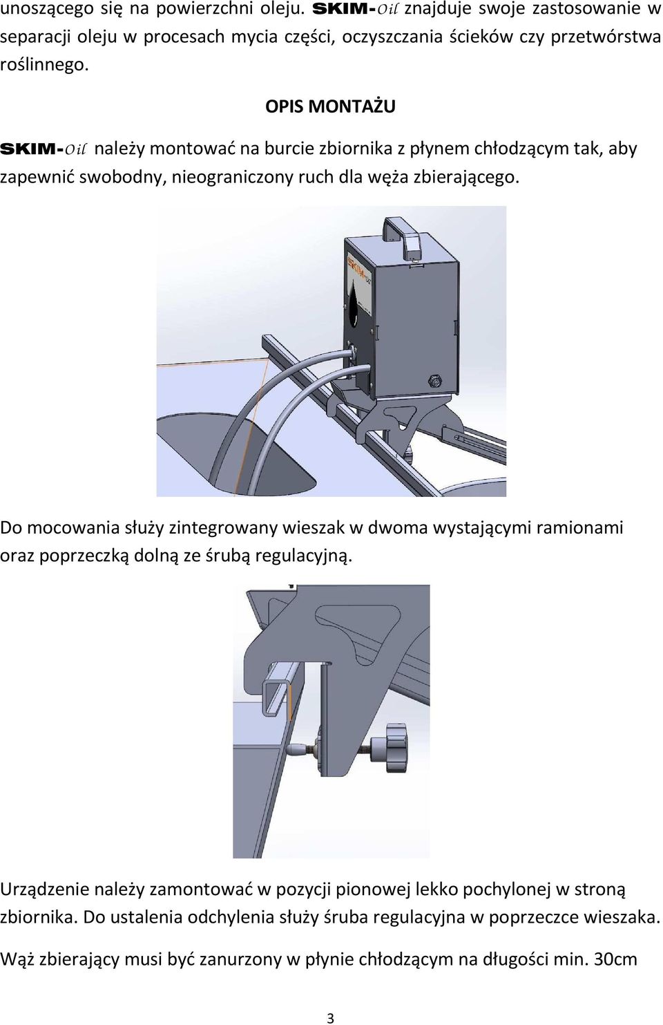 OPIS MONTAŻU SKIM-O il należy montować na burcie zbiornika z płynem chłodzącym tak, aby zapewnić swobodny, nieograniczony ruch dla węża zbierającego.