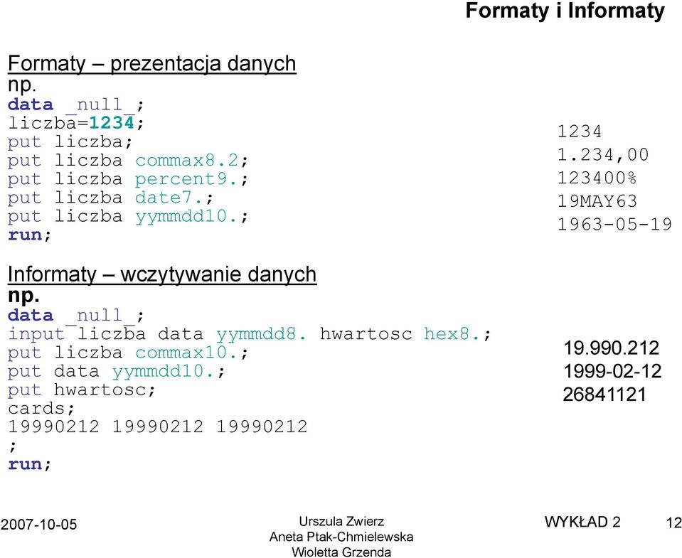 data _null_; input liczba data yymmdd8. hwartosc hex8.; put liczba commax10.; put data yymmdd10.