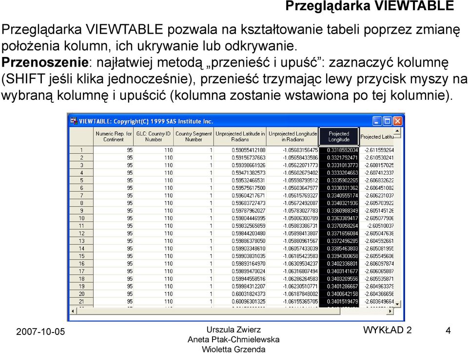 Przenoszenie: najłatwiej metodą przenieść i upuść : zaznaczyć kolumnę (SHIFT jeśli klika