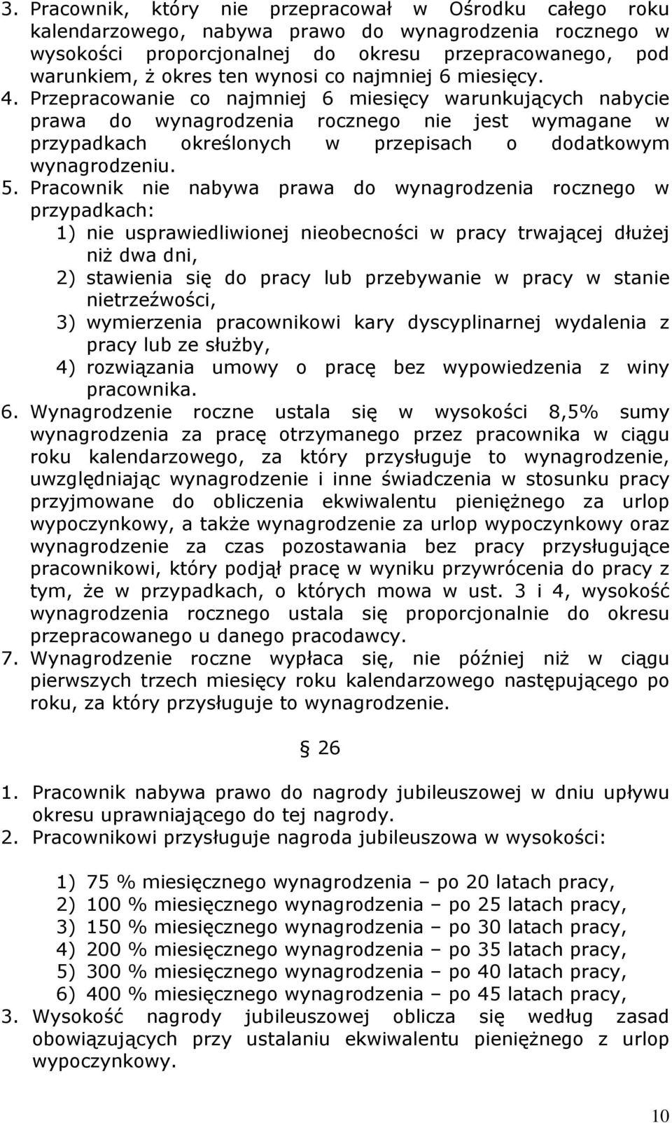 Przepracowanie co najmniej 6 miesięcy warunkujących nabycie prawa do wynagrodzenia rocznego nie jest wymagane w przypadkach określonych w przepisach o dodatkowym wynagrodzeniu. 5.