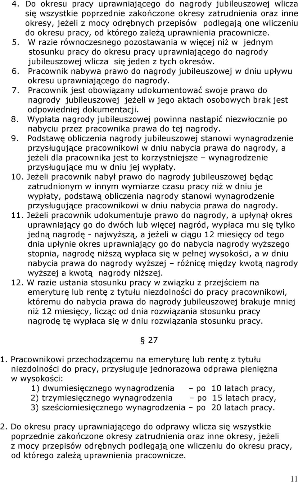 W razie równoczesnego pozostawania w więcej niż w jednym stosunku pracy do okresu pracy uprawniającego do nagrody jubileuszowej wlicza się jeden z tych okresów. 6.