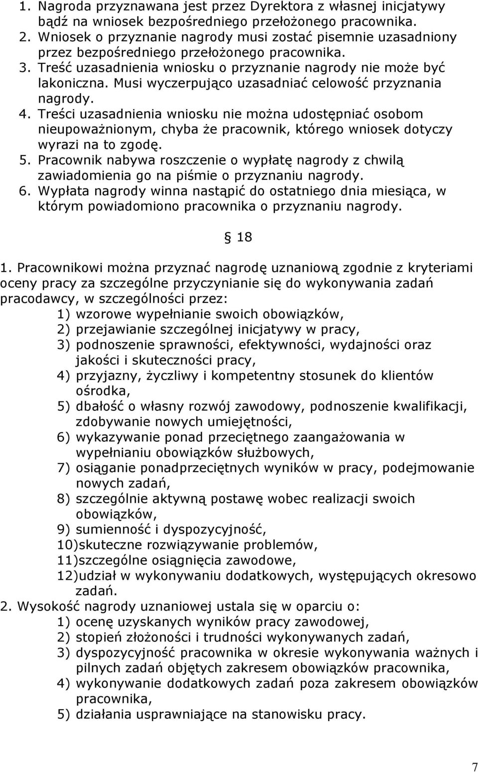 Musi wyczerpująco uzasadniać celowość przyznania nagrody. 4. Treści uzasadnienia wniosku nie można udostępniać osobom nieupoważnionym, chyba że pracownik, którego wniosek dotyczy wyrazi na to zgodę.