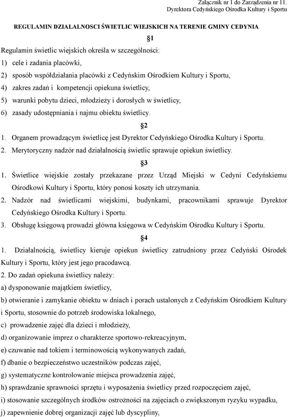 2) sposób współdziałania placówki z Cedyńskim Ośrodkiem Kultury i Sportu, 4) zakres zadań i kompetencji opiekuna świetlicy, 5) warunki pobytu dzieci, młodzieży i dorosłych w świetlicy, 6) zasady