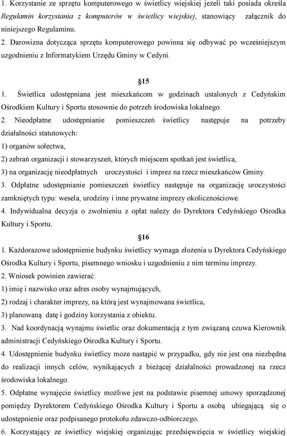 Świetlica udostępniana jest mieszkańcom w godzinach ustalonych z Cedyńskim Ośrodkiem Kultury i Sportu stosownie do potrzeb środowiska lokalnego. 2.