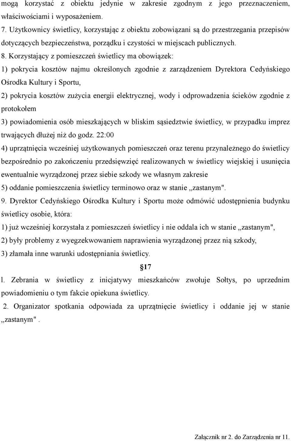 Korzystający z pomieszczeń świetlicy ma obowiązek: 1) pokrycia kosztów najmu określonych zgodnie z zarządzeniem Dyrektora Cedyńskiego Ośrodka Kultury i Sportu, 2) pokrycia kosztów zużycia energii