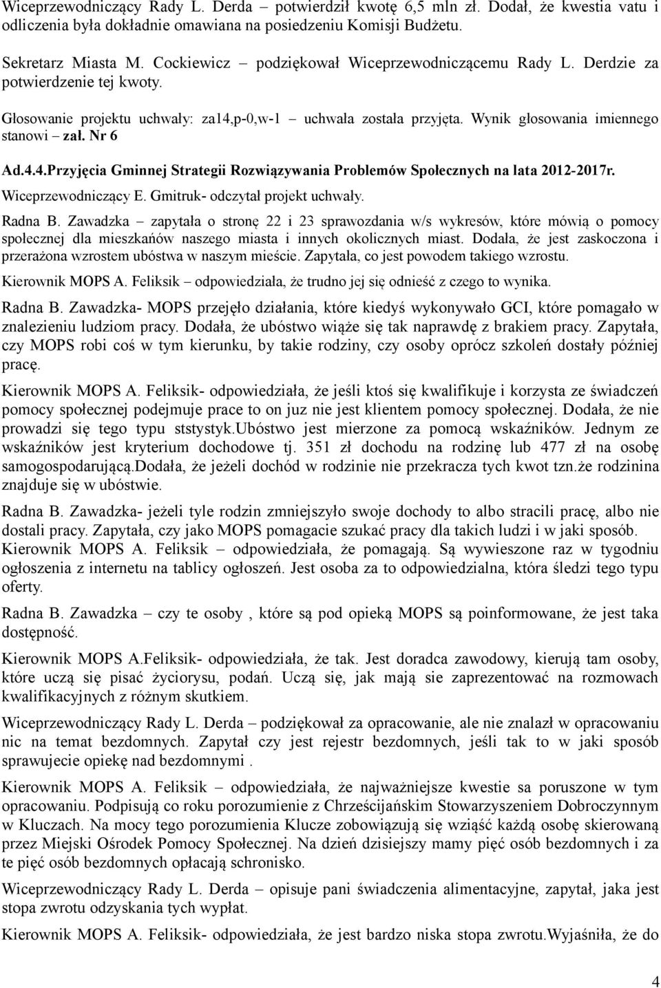 Nr 6 Ad.4.4.Przyjęcia Gminnej Strategii Rozwiązywania Problemów Społecznych na lata 2012-2017r. Wiceprzewodniczący E. Gmitruk- odczytał projekt uchwały. Radna B.