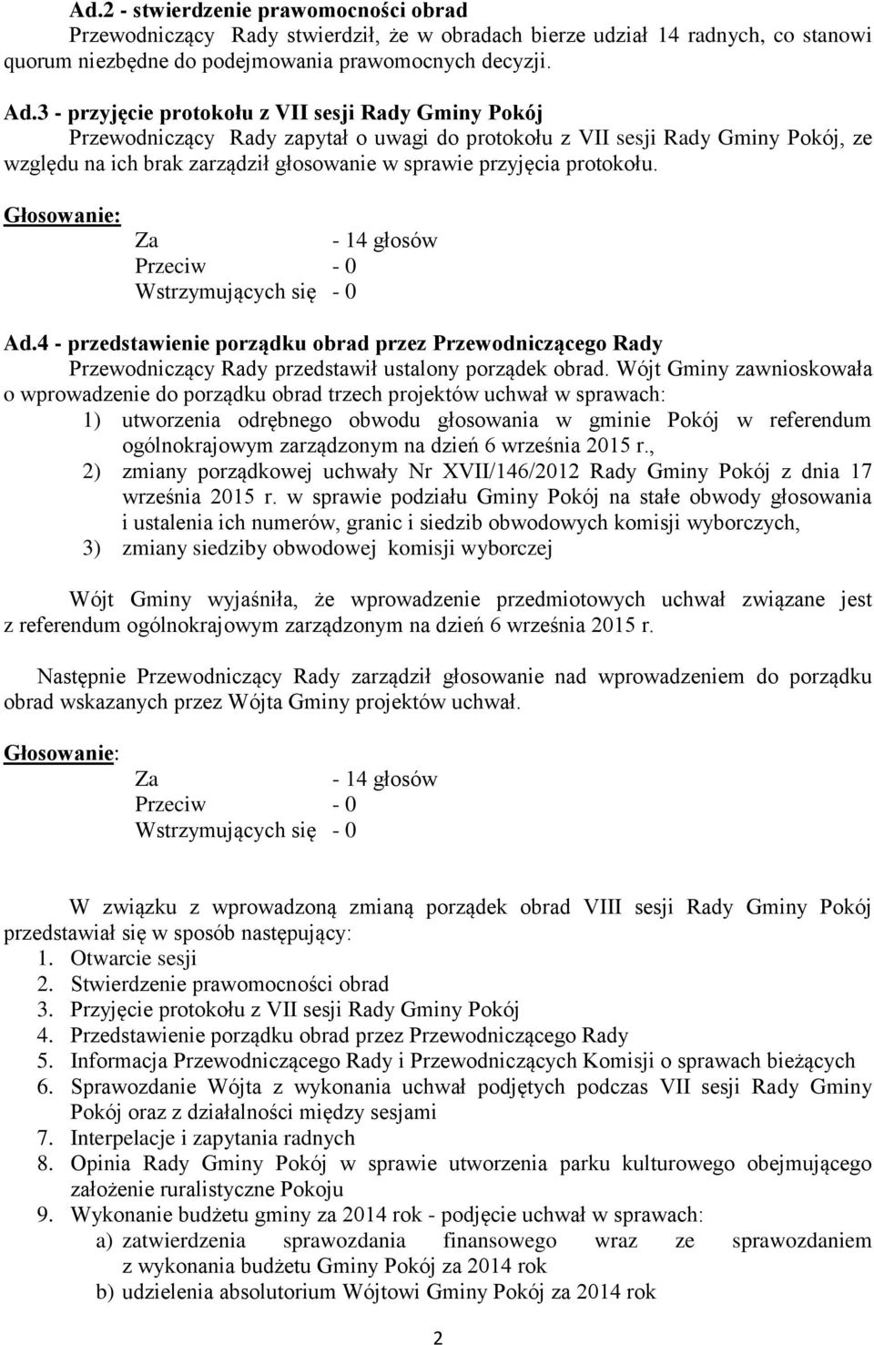 protokołu. Ad.4 - przedstawienie porządku obrad przez Przewodniczącego Rady Przewodniczący Rady przedstawił ustalony porządek obrad.