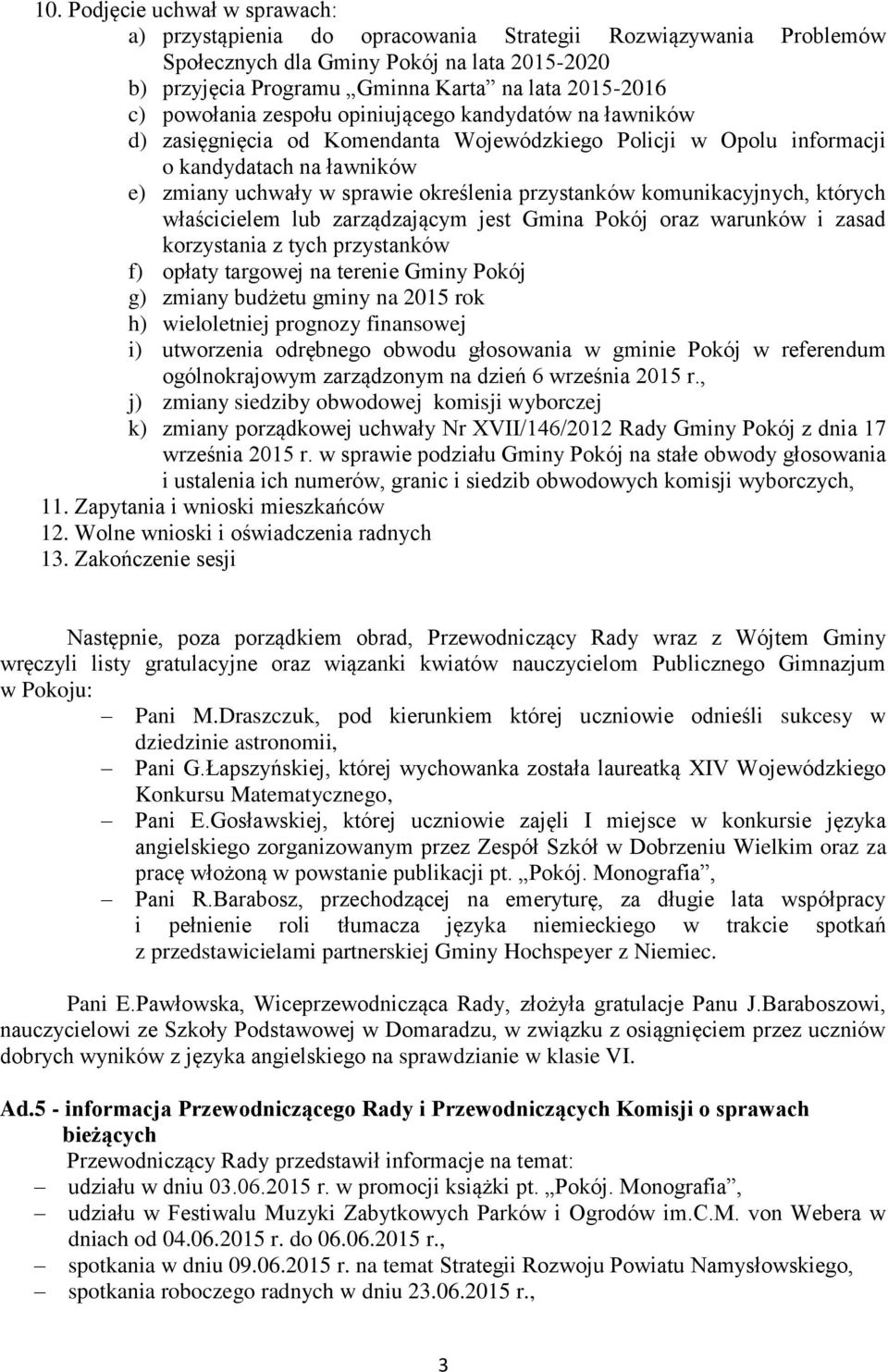 przystanków komunikacyjnych, których właścicielem lub zarządzającym jest Gmina Pokój oraz warunków i zasad korzystania z tych przystanków f) opłaty targowej na terenie Gminy Pokój g) zmiany budżetu