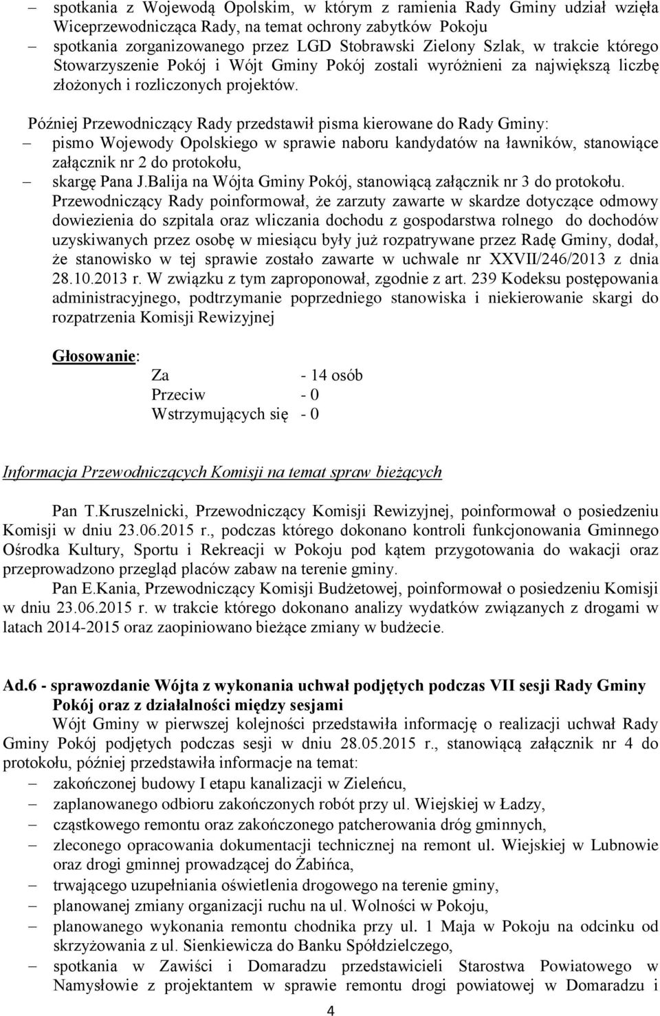 Później Przewodniczący Rady przedstawił pisma kierowane do Rady Gminy: pismo Wojewody Opolskiego w sprawie naboru kandydatów na ławników, stanowiące załącznik nr 2 do protokołu, skargę Pana J.