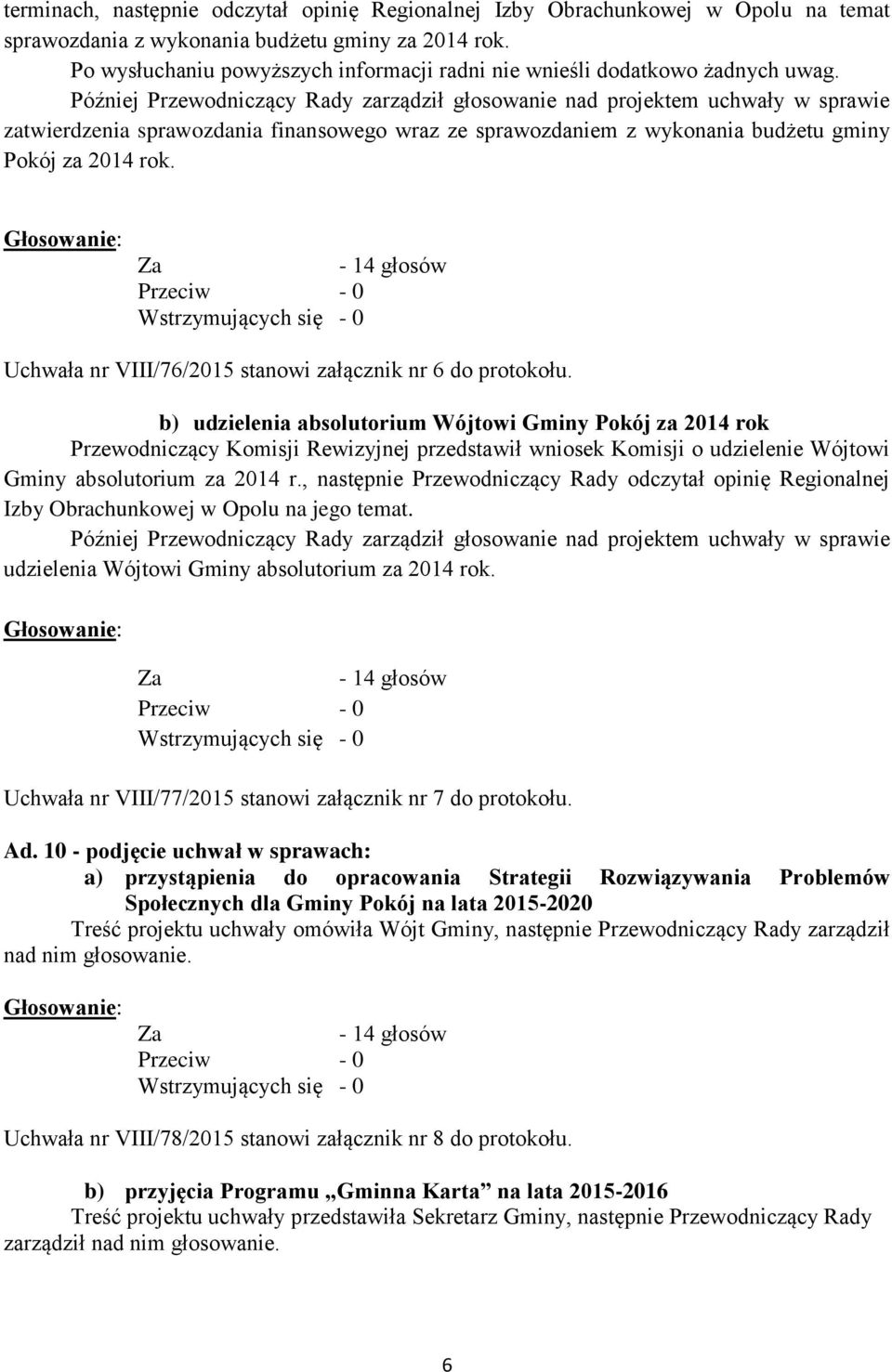 Później Przewodniczący Rady zarządził głosowanie nad projektem uchwały w sprawie zatwierdzenia sprawozdania finansowego wraz ze sprawozdaniem z wykonania budżetu gminy Pokój za 2014 rok.