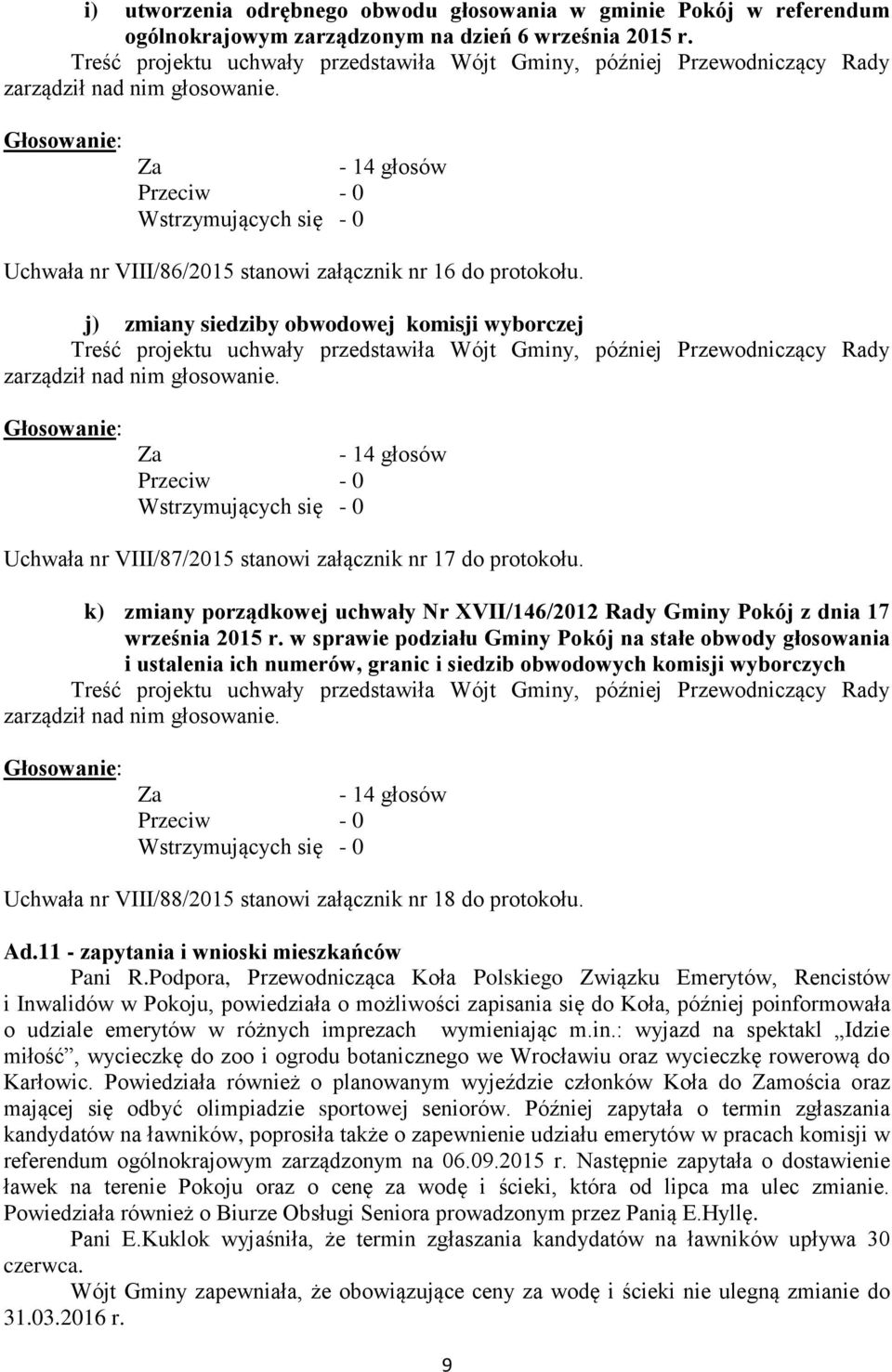 j) zmiany siedziby obwodowej komisji wyborczej Treść projektu uchwały przedstawiła Wójt Gminy, później Przewodniczący Rady Uchwała nr VIII/87/2015 stanowi załącznik nr 17 do protokołu.