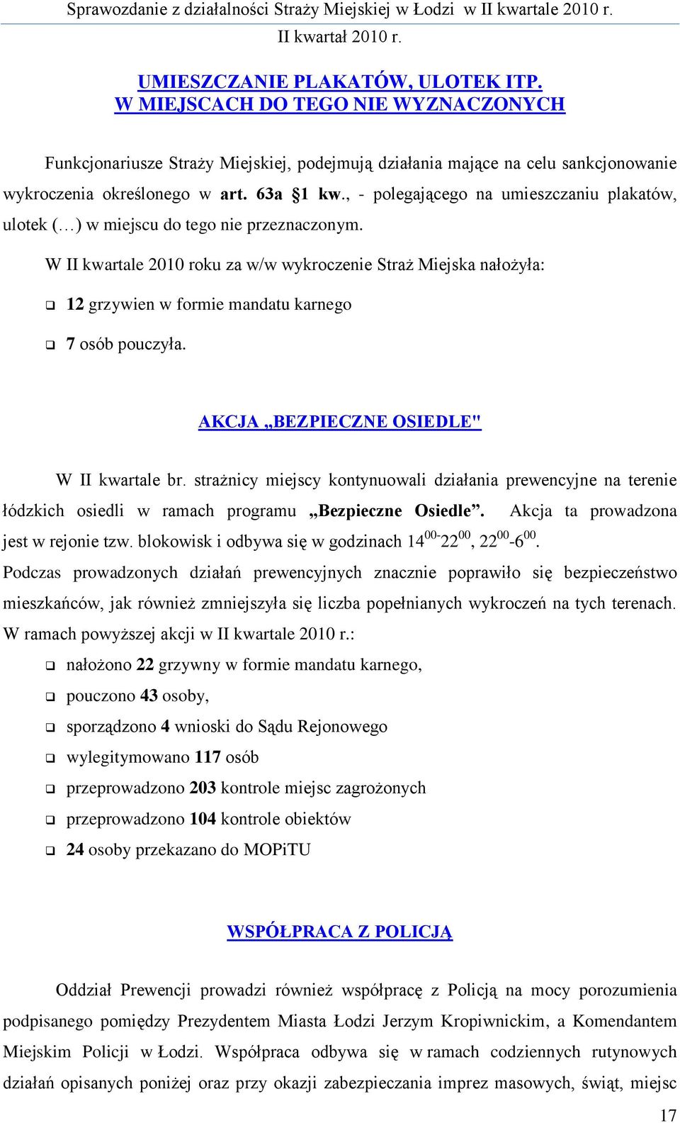 W II kwartale 2010 roku za w/w wykroczenie Straż Miejska nałożyła: 12 grzywien w formie mandatu karnego 7 osób pouczyła. AKCJA BEZPIECZNE OSIEDLE" W II kwartale br.