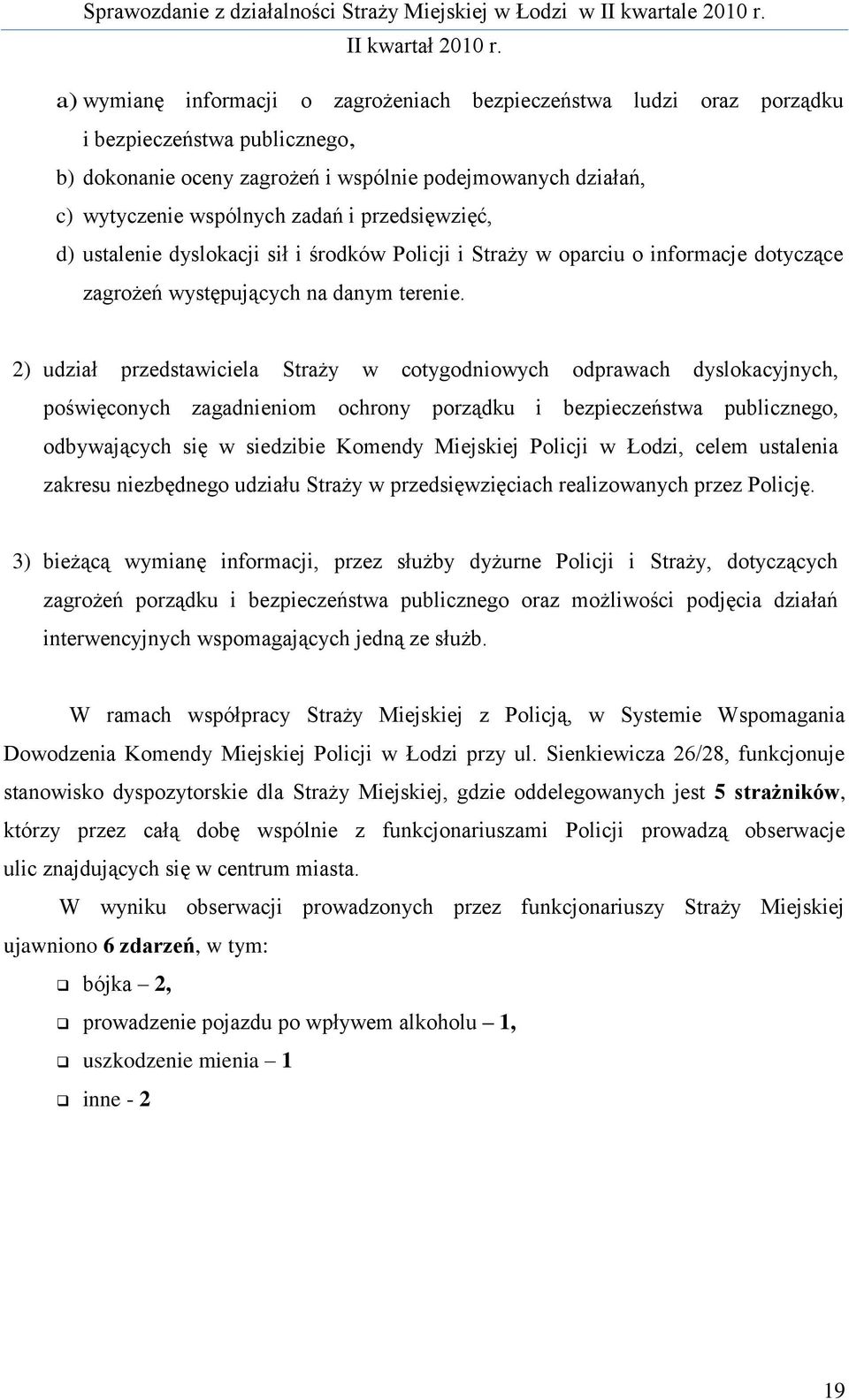 2) udział przedstawiciela Straży w cotygodniowych odprawach dyslokacyjnych, poświęconych zagadnieniom ochrony porządku i bezpieczeństwa publicznego, odbywających się w siedzibie Komendy Miejskiej